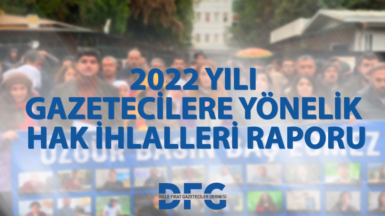 DFG 2022 YILI GAZETECİLERE YÖNELİK HAK İHLALLERİ RAPORU