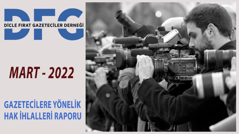 DFG 2022 YILI MART AYI GAZETECİLERE YÖNELİK HAK İHLALLERİ RAPORU